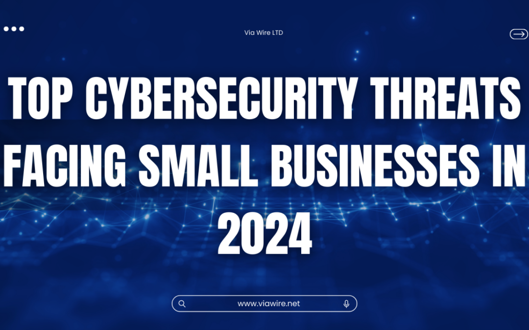 Top Cybersecurity Threats Facing Small Businesses in 2024 and How to Mitigate Them